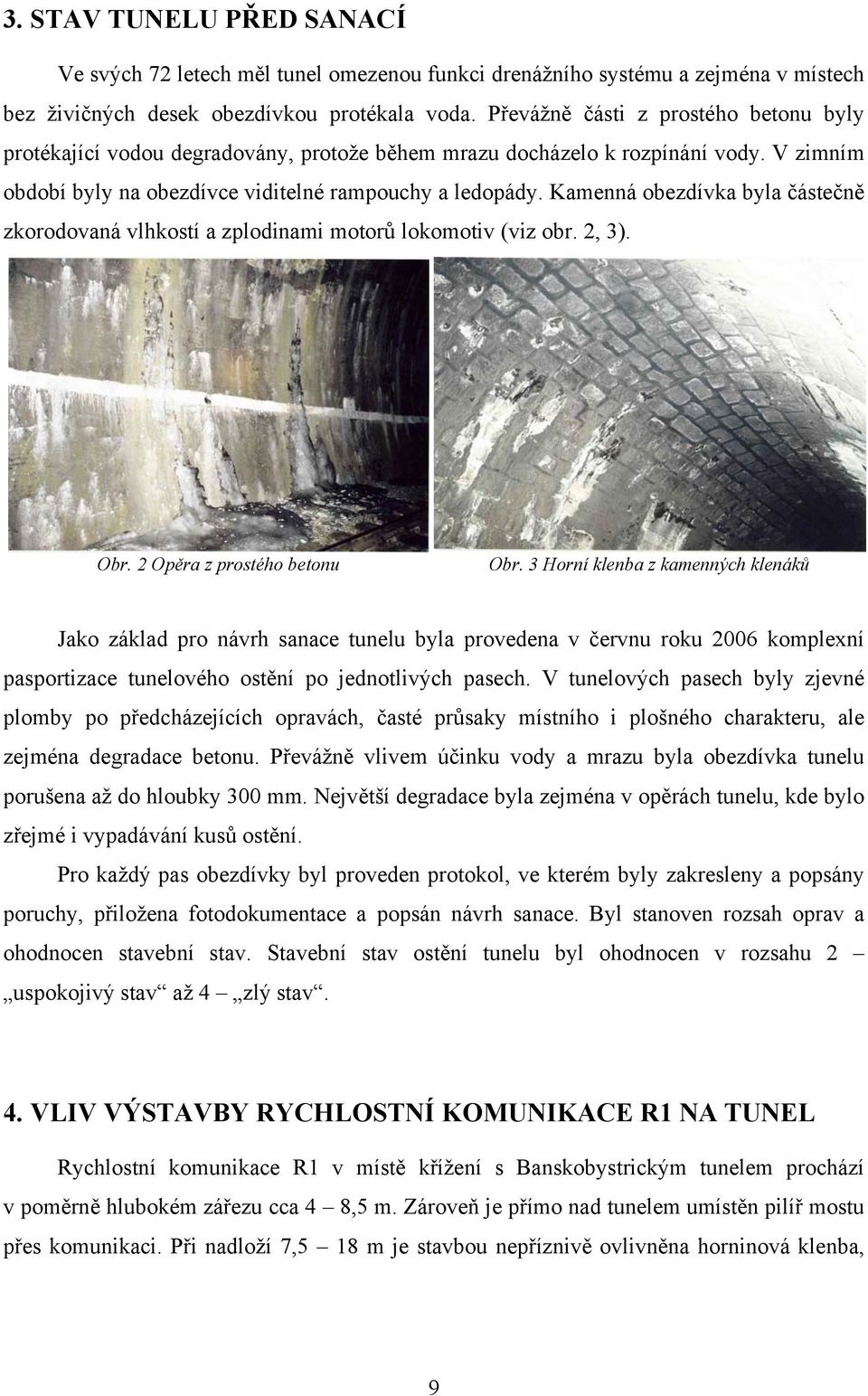 Kamenná obezdívka byla částečně zkorodovaná vlhkostí a zplodinami motorů lokomotiv (viz obr. 2, 3). Obr. 2 Opěra z prostého betonu Obr.