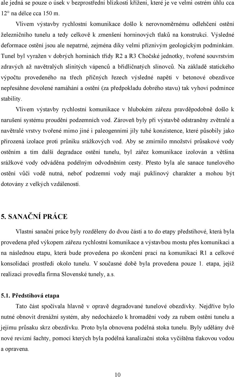 Výsledné deformace ostění jsou ale nepatrné, zejména díky velmi příznivým geologickým podmínkám.