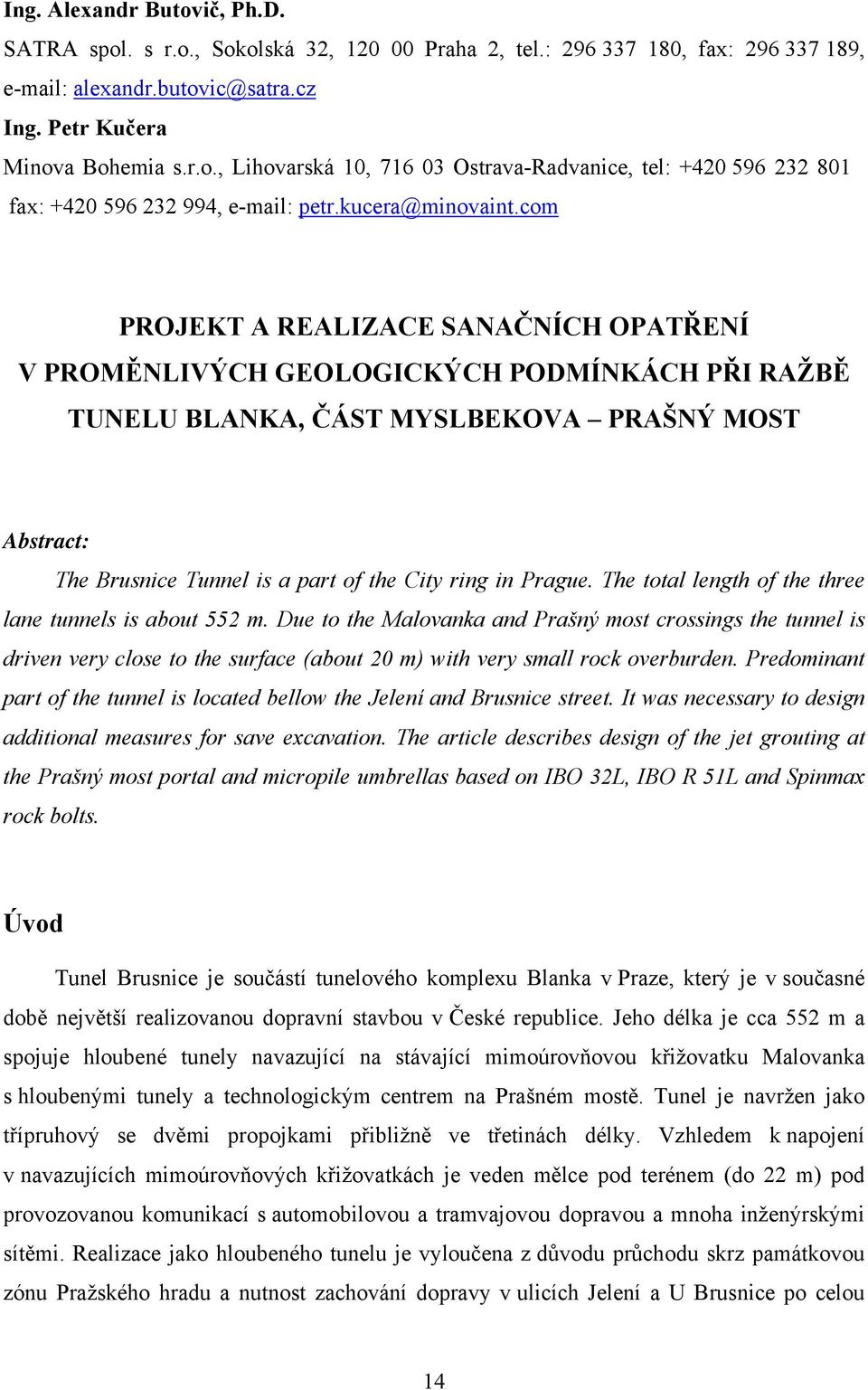 com PROJEKT A REALIZACE SANAČNÍCH OPATŘENÍ V PROMĚNLIVÝCH GEOLOGICKÝCH PODMÍNKÁCH PŘI RAŽBĚ TUNELU BLANKA, ČÁST MYSLBEKOVA PRAŠNÝ MOST Abstract: The Brusnice Tunnel is a part of the City ring in