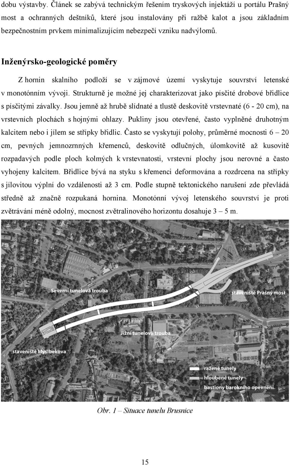 nebezpečí vzniku nadvýlomů. Inženýrsko-geologické poměry Z hornin skalního podloží se v zájmové území vyskytuje souvrství letenské v monotónním vývoji.