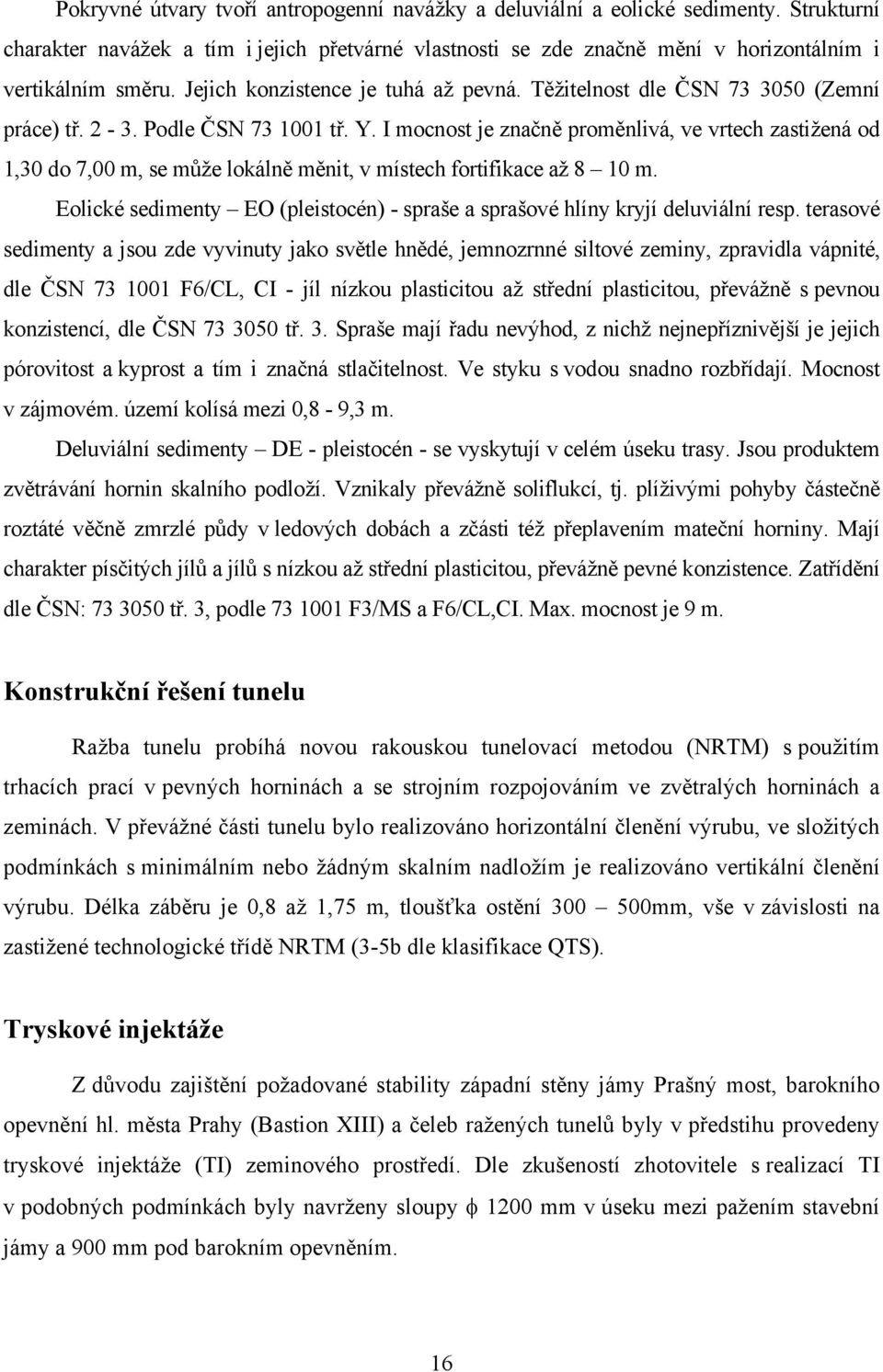I mocnost je značně proměnlivá, ve vrtech zastižená od 1,30 do 7,00 m, se může lokálně měnit, v místech fortifikace až 8 10 m.