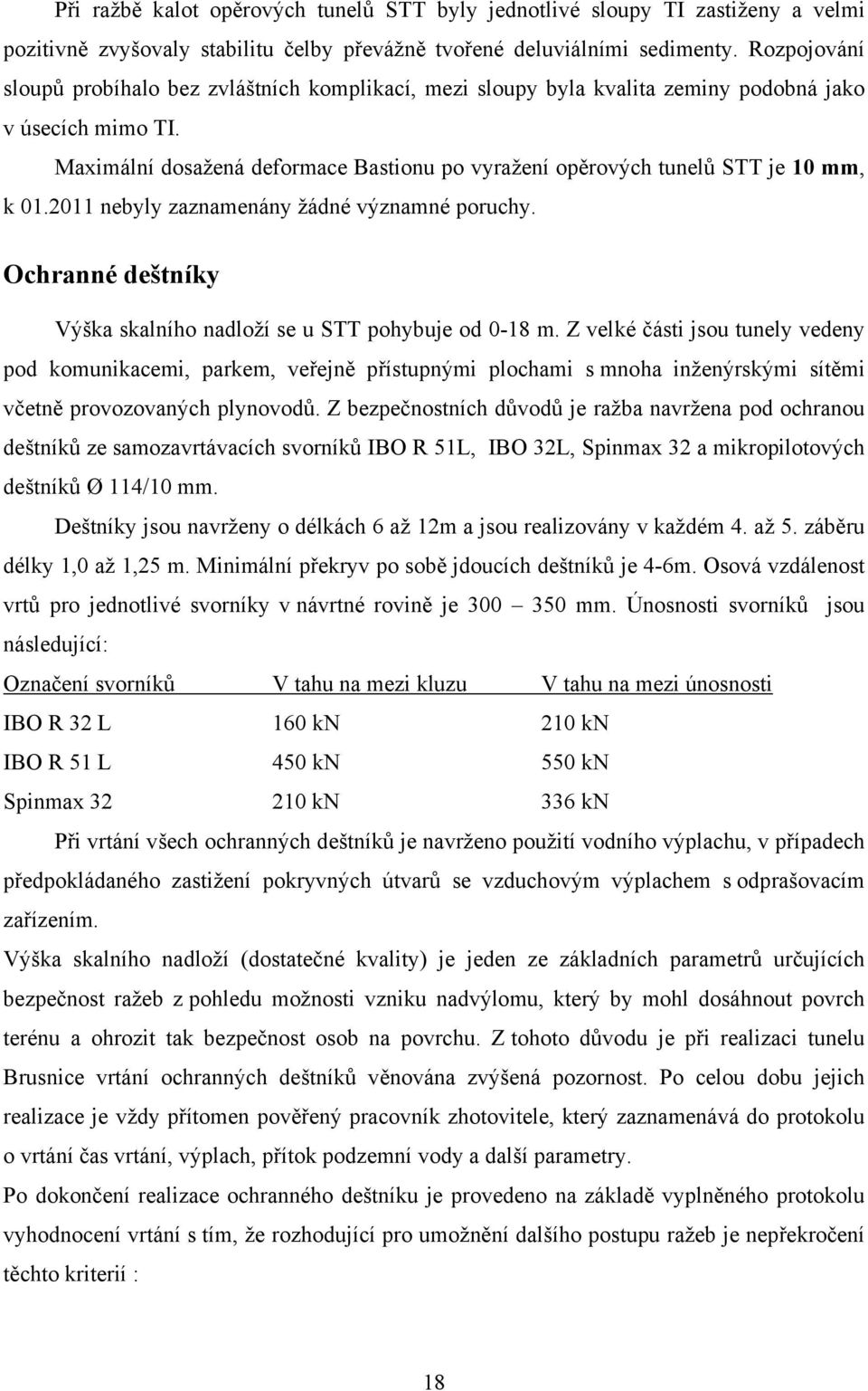 Maximální dosažená deformace Bastionu po vyražení opěrových tunelů STT je 10 mm, k 01.2011 nebyly zaznamenány žádné významné poruchy.
