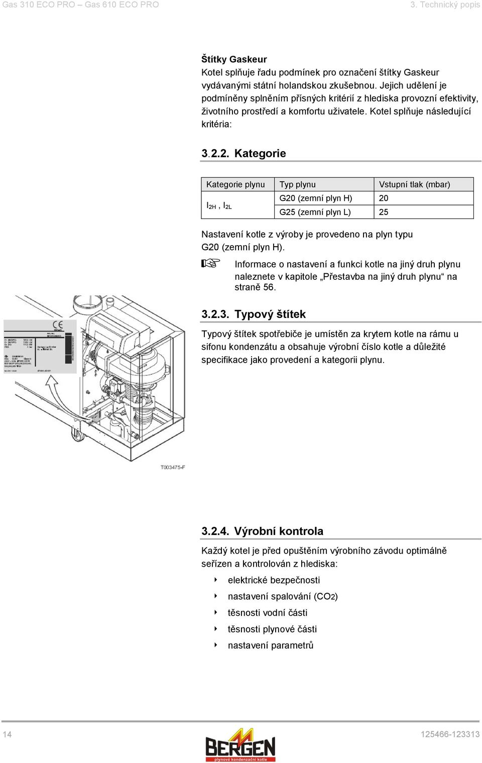 2. Kategorie Kategorie plynu Typ plynu Vstupní tlak (mbar) I 2H, I 2L G20 (zemní plyn H) 20 G25 (zemní plyn L) 25 Nastavení kotle z výroby je provedeno na plyn typu G20 (zemní plyn H).