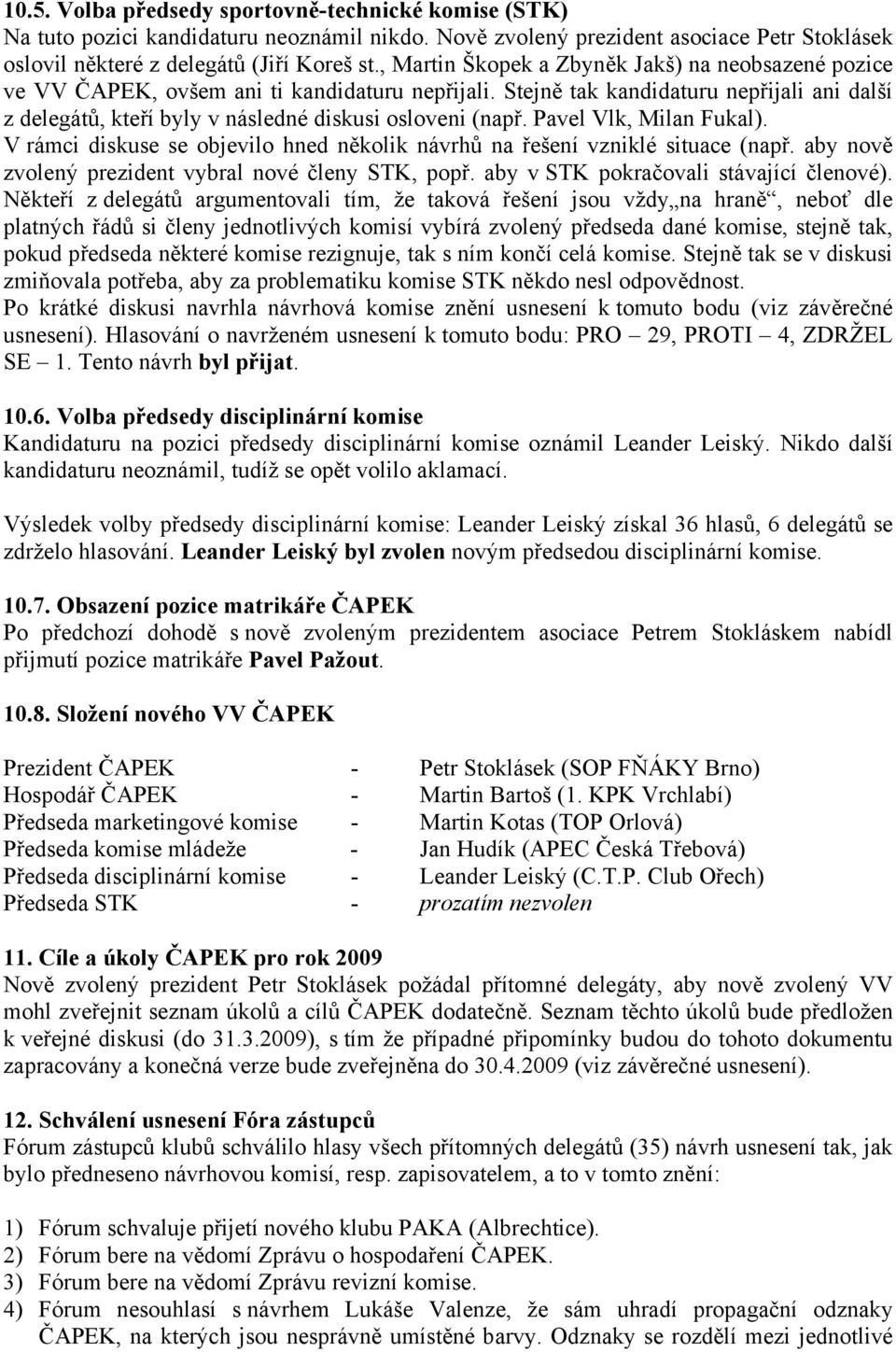 Stejně tak kandidaturu nepřijali ani další z delegátů, kteří byly v následné diskusi osloveni (např. Pavel Vlk, Milan Fukal).