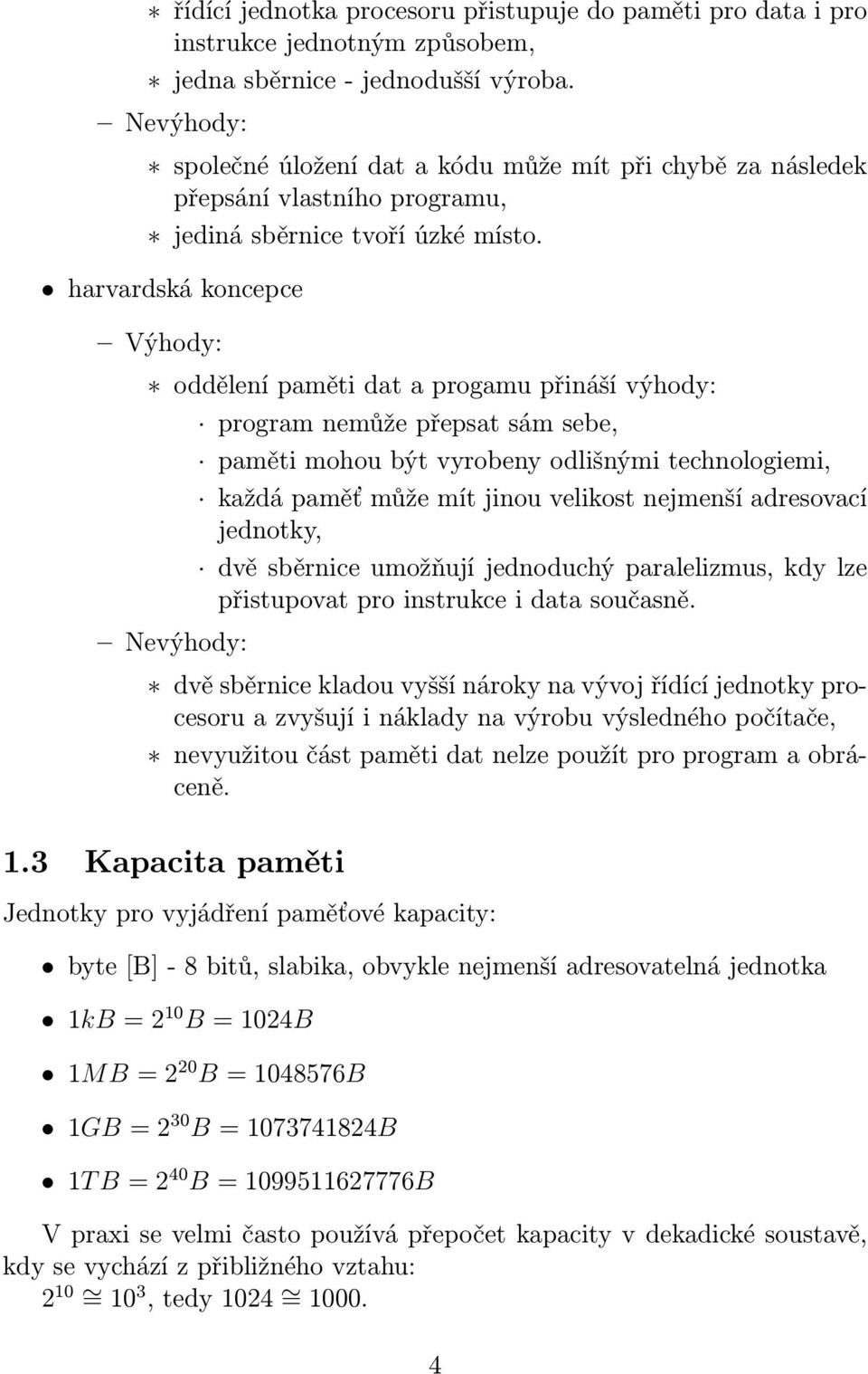 harvardská koncepce Výhody: oddělení paměti dat a progamu přináší výhody: program nemůže přepsat sám sebe, paměti mohou být vyrobeny odlišnými technologiemi, každá paměť může mít jinou velikost