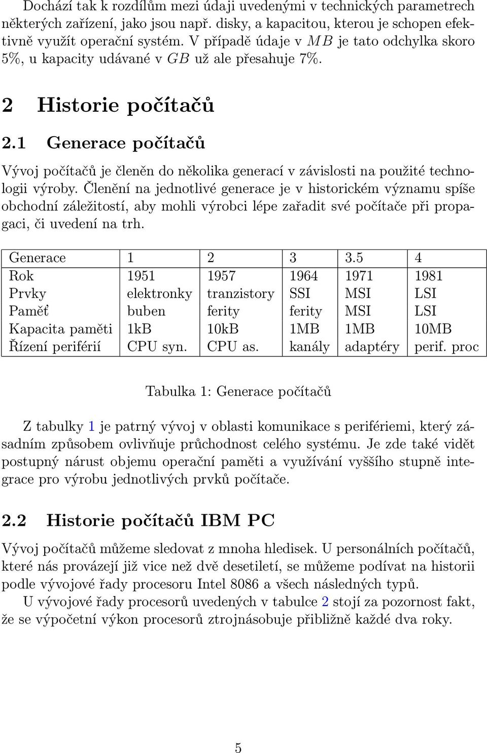 1 Generace počítačů Vývoj počítačů je členěn do několika generací v závislosti na použité technologii výroby.