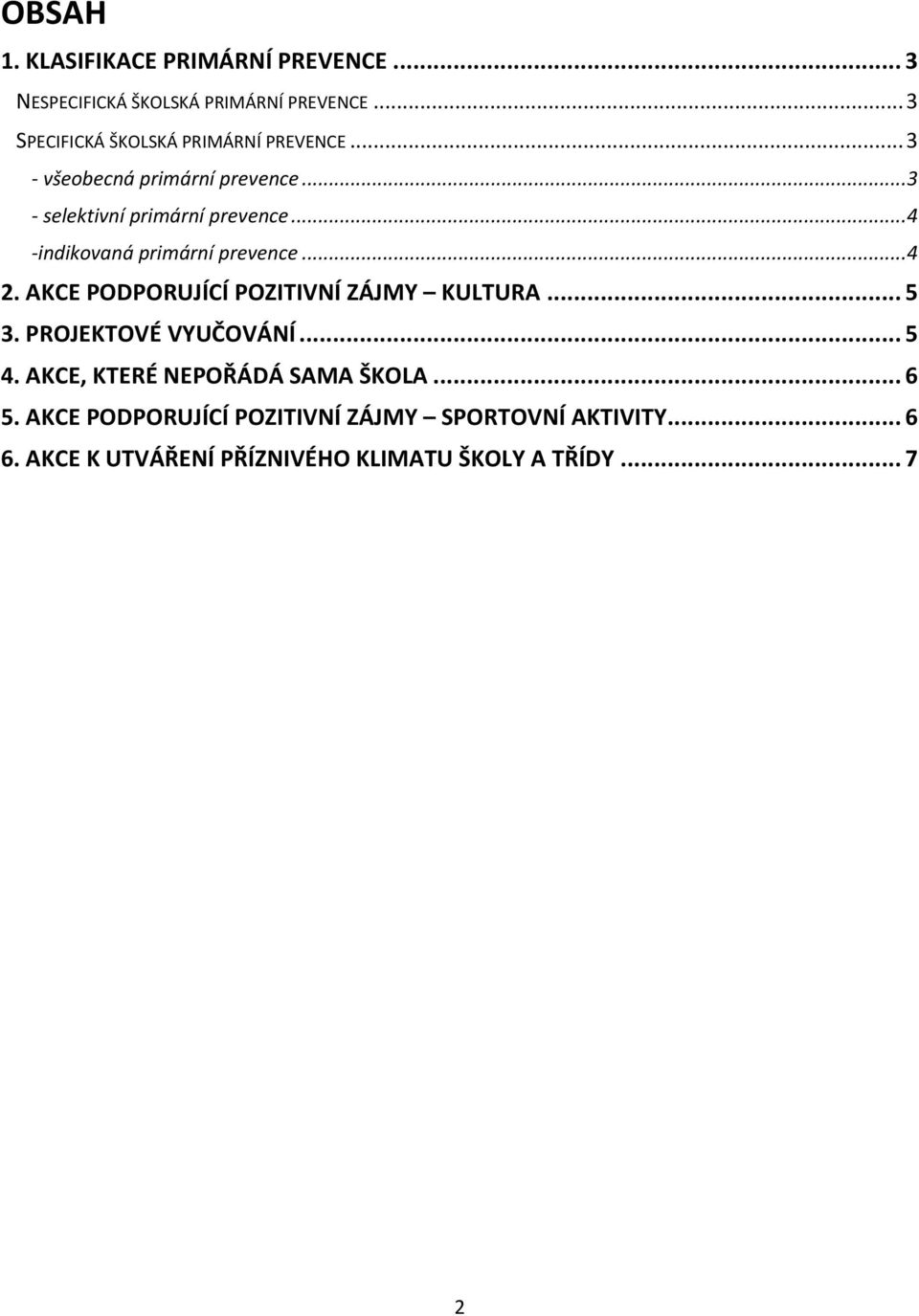 .. 4 -indikovaná primární prevence... 4 2. AKCE PODPORUJÍCÍ POZITIVNÍ ZÁJMY KULTURA... 5 3. PROJEKTOVÉ VYUČOVÁNÍ... 5 4.