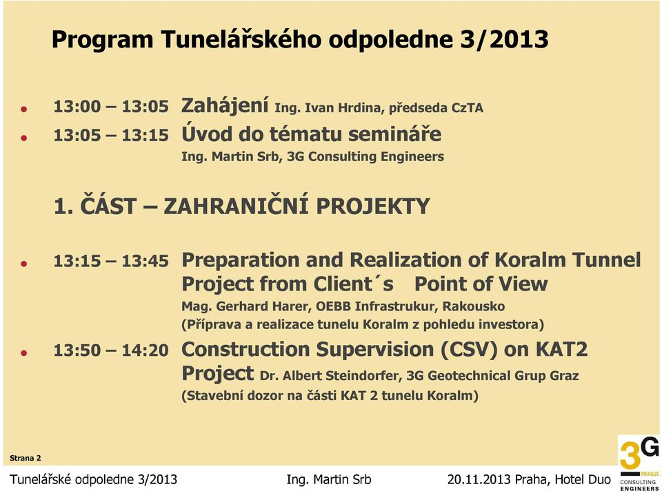 ČÁST ZAHRANIČNÍ PROJEKTY 13:15 13:45 Preparation and Realization of Koralm Tunnel Project from Client s Point of View Mag.