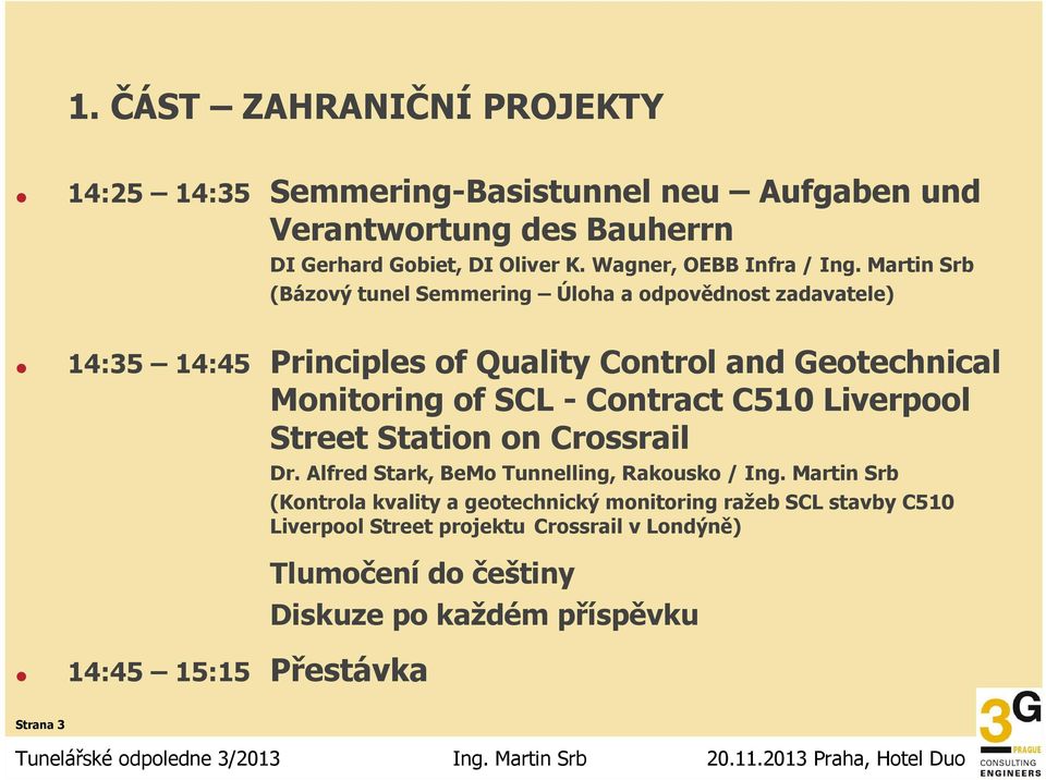 Martin Srb (Bázový tunel Semmering Úloha a odpovědnost zadavatele) 14:35 14:45 Principles of Quality Control and Geotechnical Monitoring of SCL -