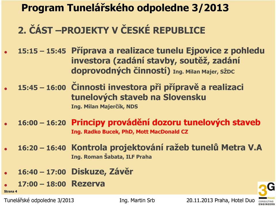 doprovodných činností) Ing. Milan Majer, SŽDC 15:45 16: Činnosti investora při přípravě a realizaci tunelových staveb na Slovensku Ing.