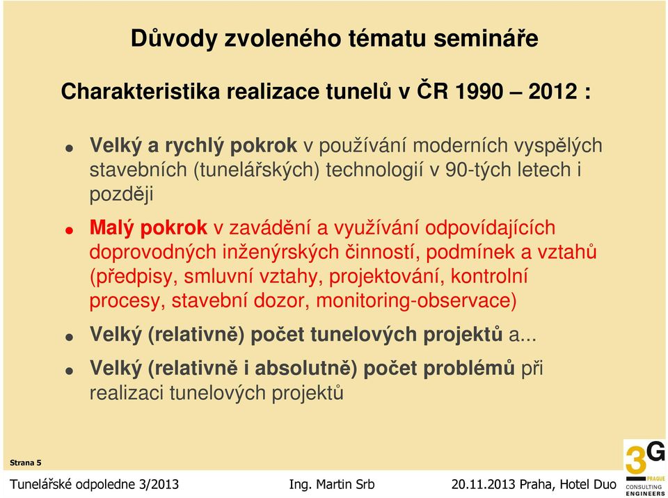 inženýrských činností, podmínek a vztahů (předpisy, smluvní vztahy, projektování, kontrolní procesy, stavební dozor,
