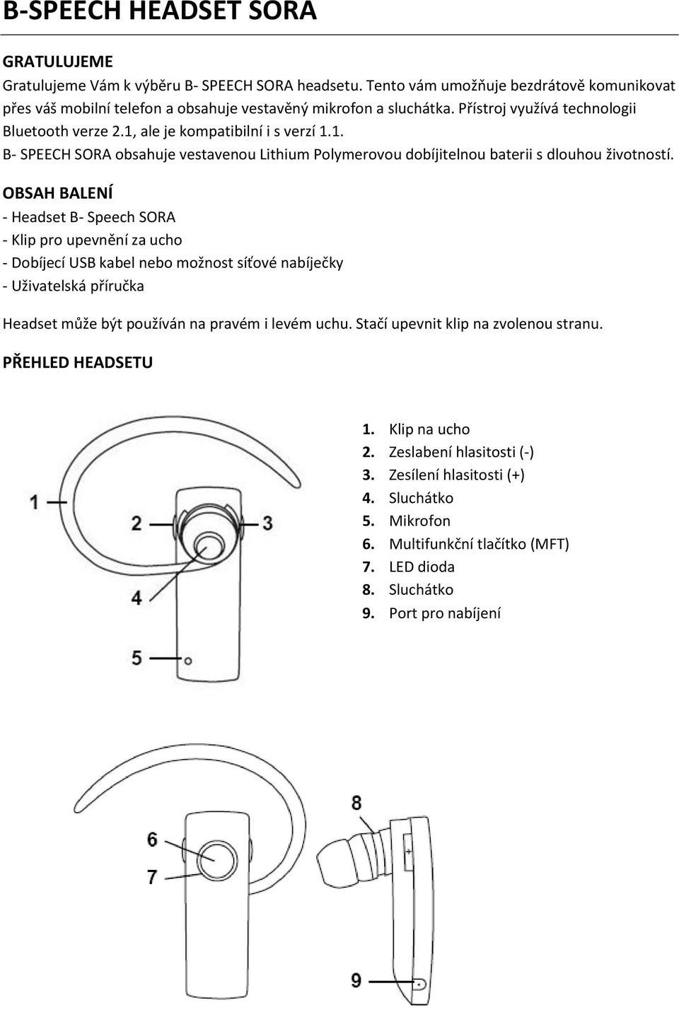 OBSAH BALENÍ - Headset B- Speech SORA - Klip pro upevnění za ucho - Dobíjecí USB kabel nebo možnost síťové nabíječky - Uživatelská příručka Headset může být používán na pravém i levém uchu.