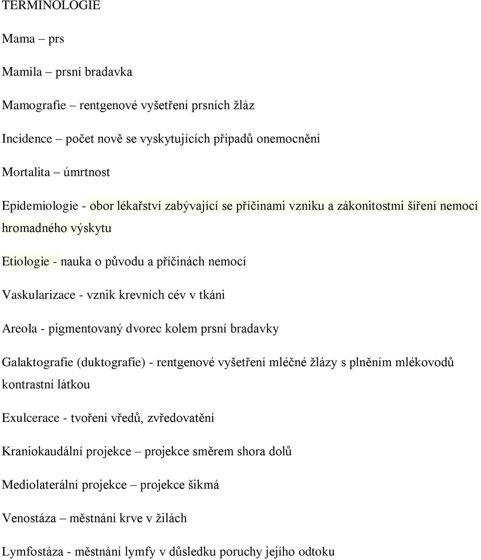 Areola - pigmentovaný dvorec kolem prsní bradavky Galaktografie (duktografie) - rentgenové vyšetření mléčné ţlázy s plněním mlékovodů kontrastní látkou Exulcerace - tvoření vředů,