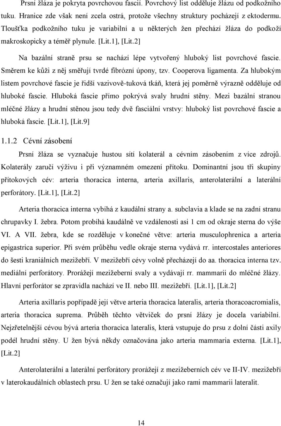 2] Na bazální straně prsu se nachází lépe vytvořený hluboký list povrchové fascie. Směrem ke kůţi z něj směřují tvrdé fibrózní úpony, tzv. Cooperova ligamenta.