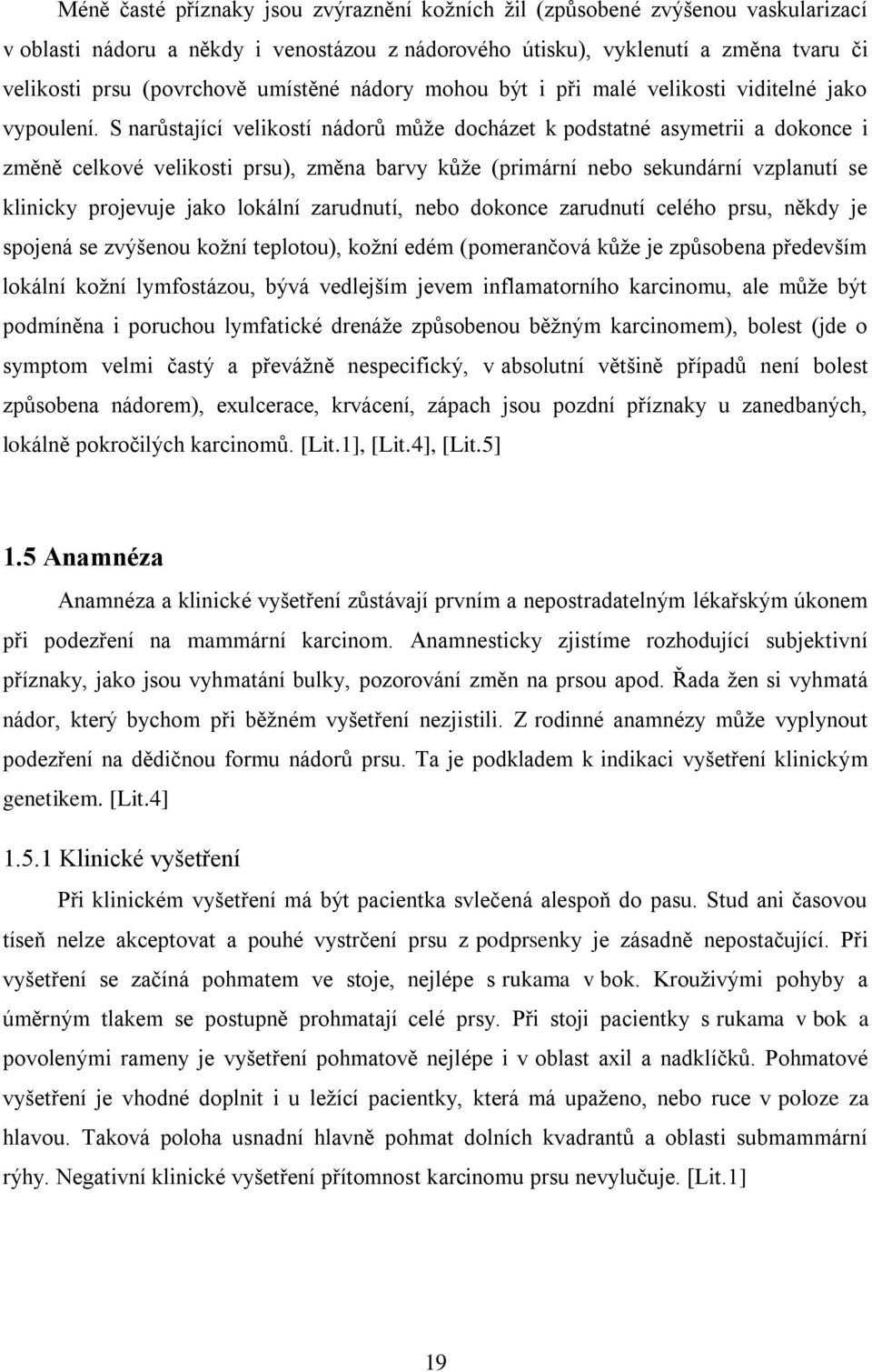 S narůstající velikostí nádorů můţe docházet k podstatné asymetrii a dokonce i změně celkové velikosti prsu), změna barvy kůţe (primární nebo sekundární vzplanutí se klinicky projevuje jako lokální