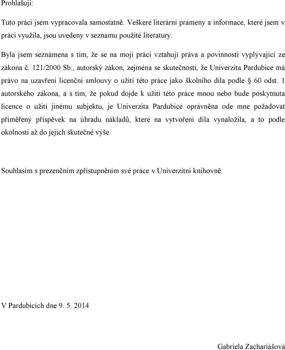 , autorský zákon, zejména se skutečností, ţe Univerzita Pardubice má právo na uzavření licenční smlouvy o uţití této práce jako školního díla podle 60 odst.