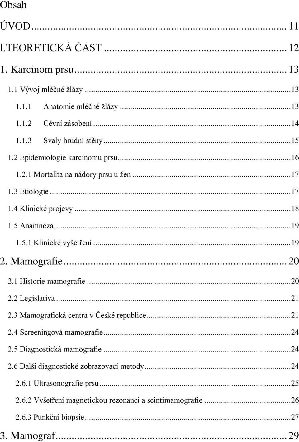 Mamografie... 20 2.1 Historie mamografie... 20 2.2 Legislativa... 21 2.3 Mamografická centra v České republice... 21 2.4 Screeningová mamografie... 24 2.