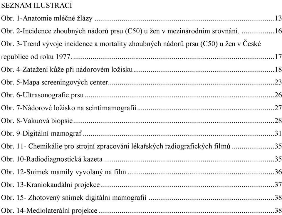 .. 23 Obr. 6-Ultrasonografie prsu... 26 Obr. 7-Nádorové loţisko na scintimamografii... 27 Obr. 8-Vakuová biopsie... 28 Obr. 9-Digitální mamograf... 31 Obr.