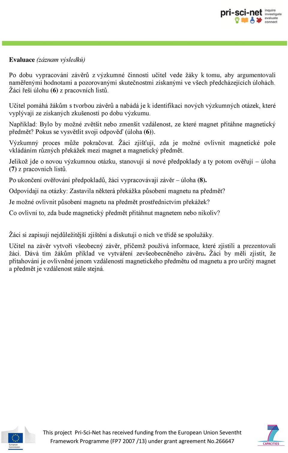 Učitel pomáhá žákům s tvorbou závěrů a nabádá je k identifikaci nových výzkumných otázek, které vyplývají ze získaných zkušeností po dobu výzkumu.