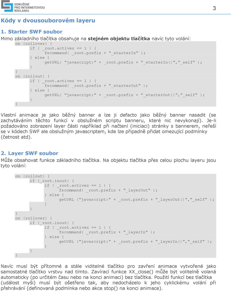 prefix + "_starterout()","_self" ); Vlastní animace je jako běžný banner a lze ji defacto jako běžný banner nasadit (se zachytáváním těchto funkcí v obslužném scriptu banneru, které nic nevykonají).