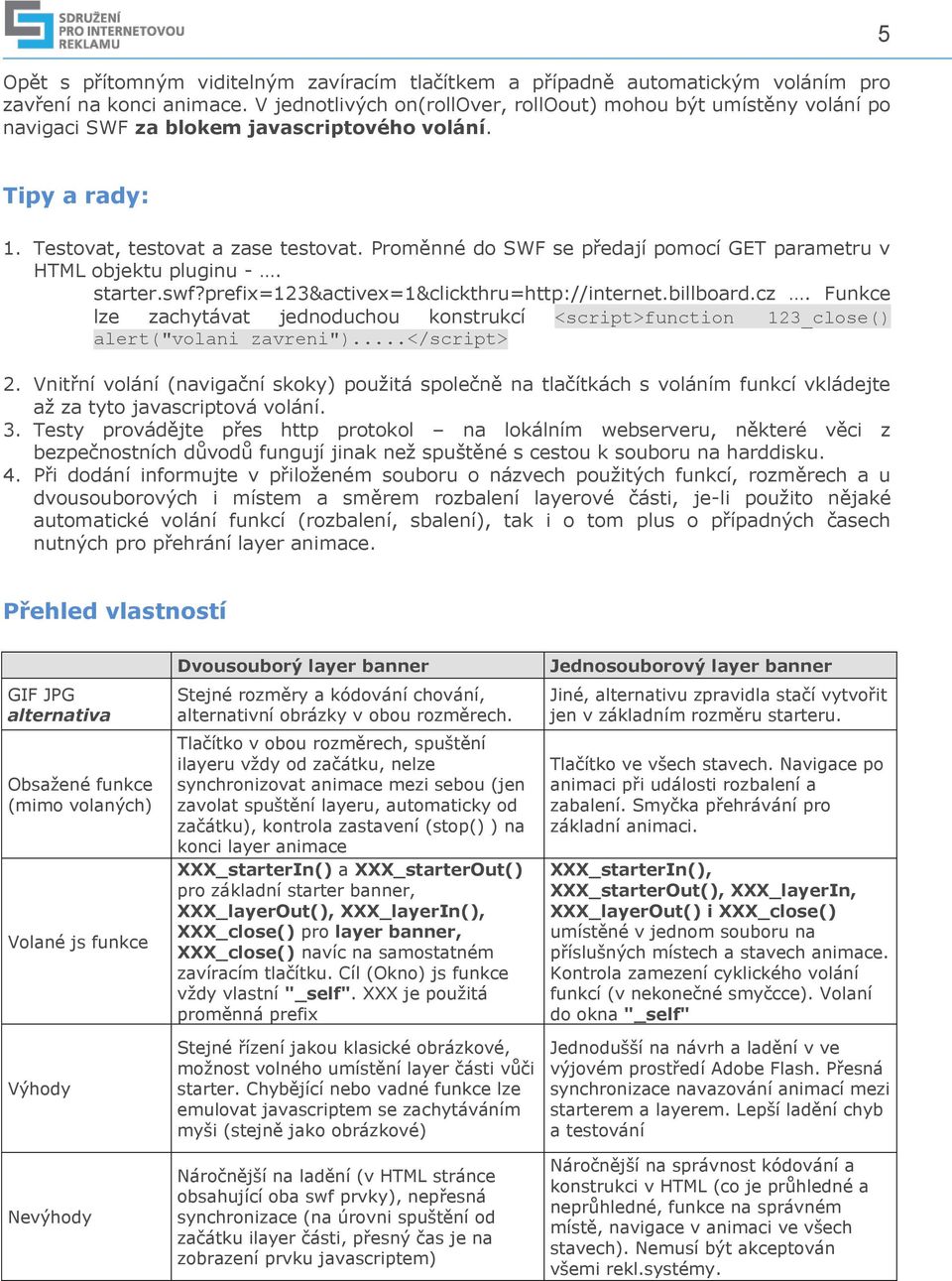 Proměnné do SWF se předají pomocí GET parametru v HTML objektu pluginu -. starter.swf?prefix=123&activex=1&clickthru=http://internet.billboard.cz.