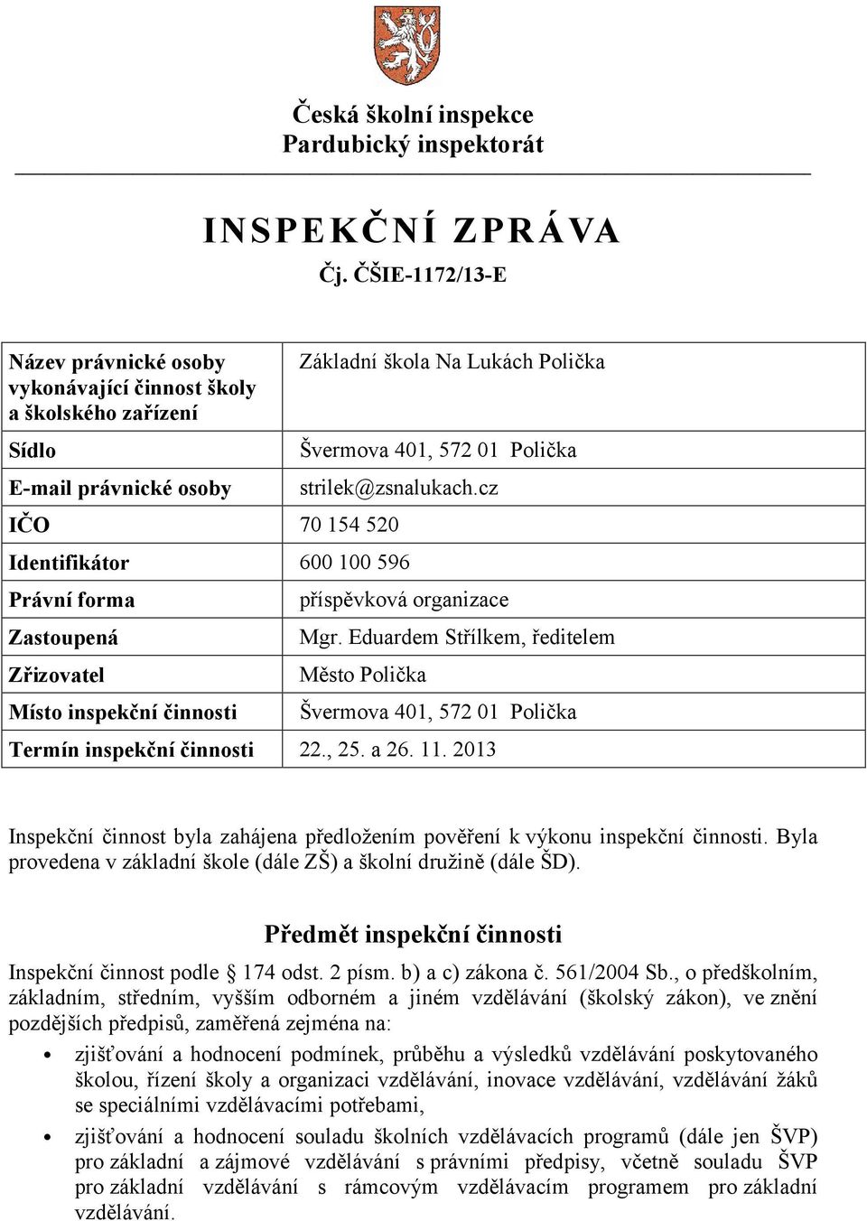 cz IČO 70 154 520 Identifikátor 600 100 596 Právní forma Zastoupená Zřizovatel Místo inspekční činnosti příspěvková organizace Mgr.