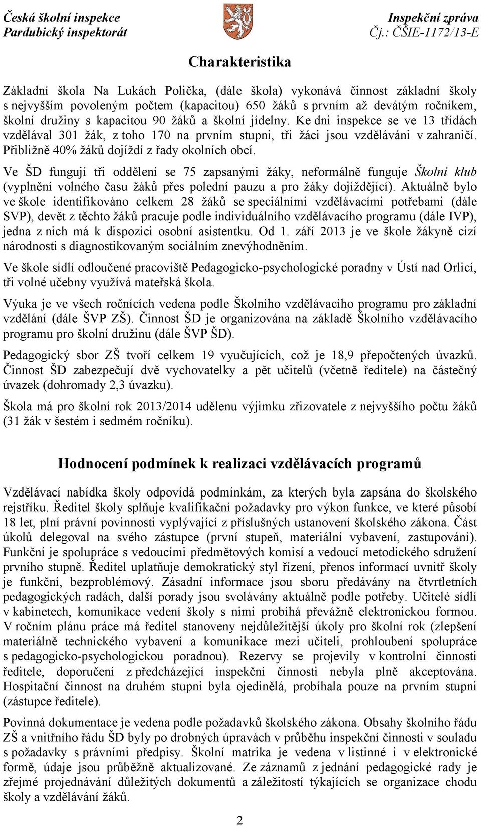 Přibližně 40% žáků dojíždí z řady okolních obcí. Ve ŠD fungují tři oddělení se 75 zapsanými žáky, neformálně funguje Školní klub (vyplnění volného času žáků přes polední pauzu a pro žáky dojíždějící).