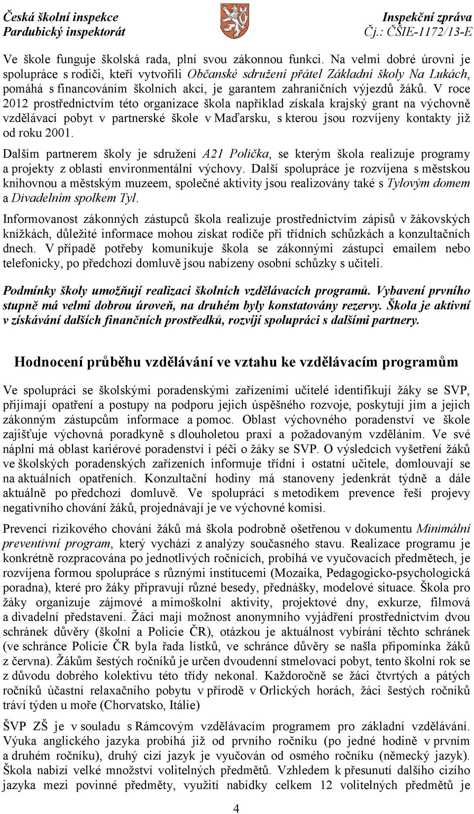 V roce 2012 prostřednictvím této organizace škola například získala krajský grant na výchovně vzdělávací pobyt v partnerské škole v Maďarsku, s kterou jsou rozvíjeny kontakty již od roku 2001.