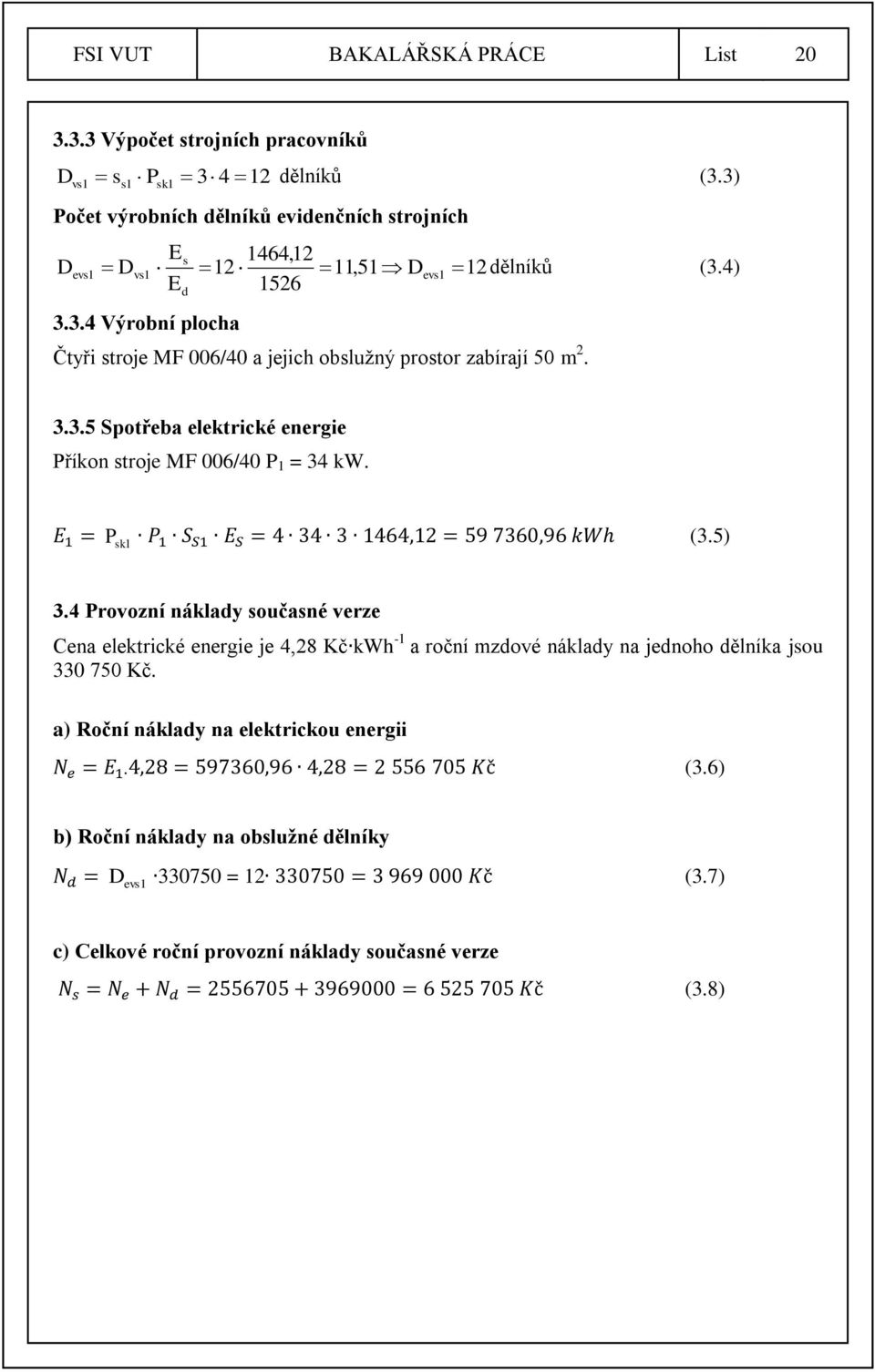 12 dělníků (3.4) 3.3.5 Spotřeba elektrické energie Příkon stroje MF 006/40 P 1 = 34 kw. E 1 = P sk1 P 1 S S1 E S = 4 34 3 1464,12 = 59 7360,96 kwh (3.5) 3.