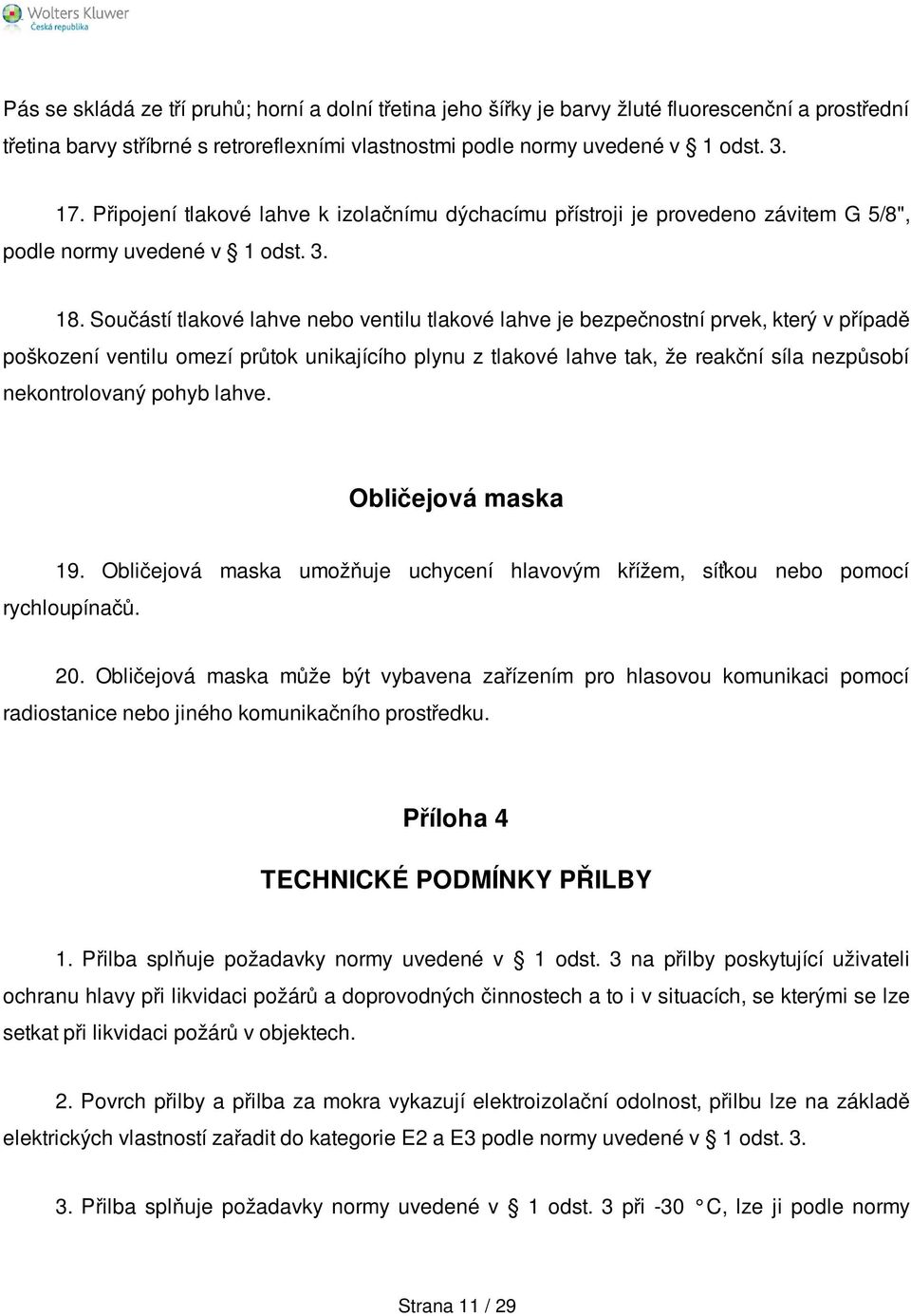 Součástí tlakové lahve nebo ventilu tlakové lahve je bezpečnostní prvek, který v případě poškození ventilu omezí průtok unikajícího plynu z tlakové lahve tak, že reakční síla nezpůsobí nekontrolovaný