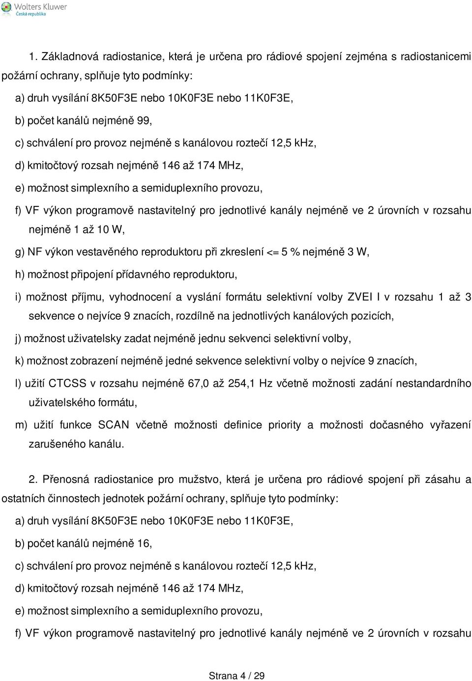 nastavitelný pro jednotlivé kanály nejméně ve 2 úrovních v rozsahu nejméně 1 až 10 W, g) NF výkon vestavěného reproduktoru při zkreslení <= 5 % nejméně 3 W, h) možnost připojení přídavného