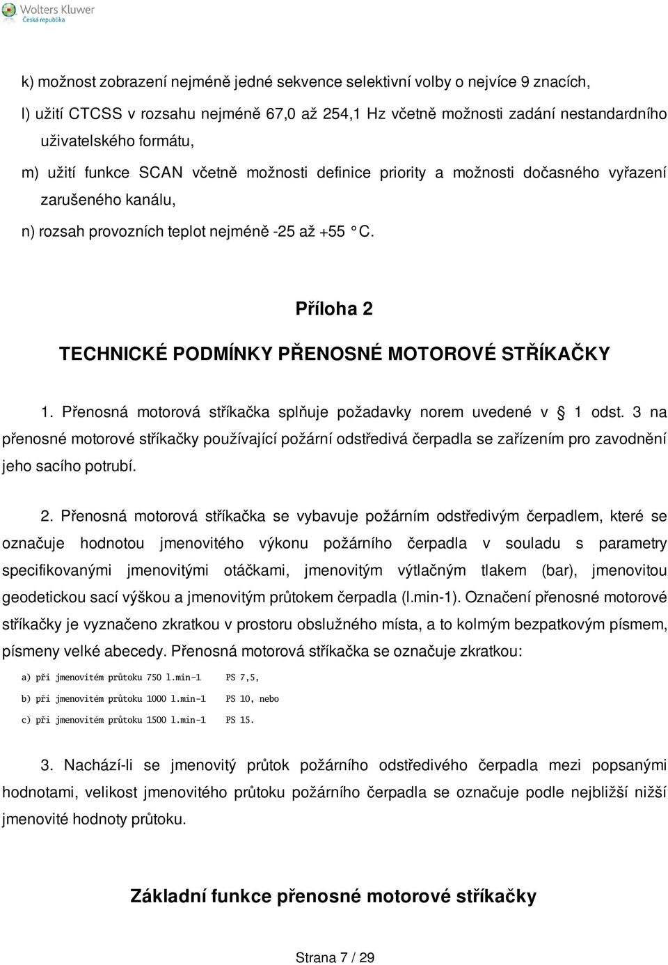 Příloha 2 TECHNICKÉ PODMÍNKY PŘENOSNÉ MOTOROVÉ STŘÍKAČKY 1. Přenosná motorová stříkačka splňuje požadavky norem uvedené v 1 odst.