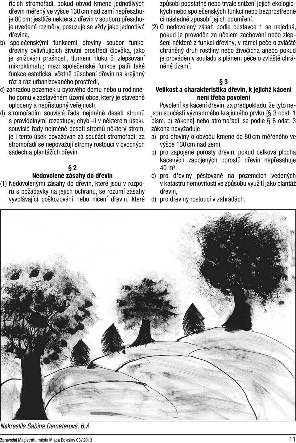 společenské funkce patří také funkce estetická, včetně působení dřevin na krajinný ráz a ráz urbanizovaného prostředí, c) zahradou pozemek u bytového domu nebo u rodinného domu v zastavěném území