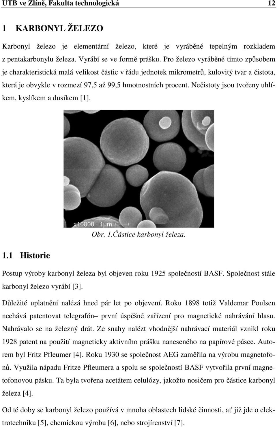 Nečistoty jsou tvořeny uhlíkem, kyslíkem a dusíkem [1]. 1.1 Historie Obr. 1.Částice karbonyl železa. Postup výroby karbonyl železa byl objeven roku 1925 společností BASF.