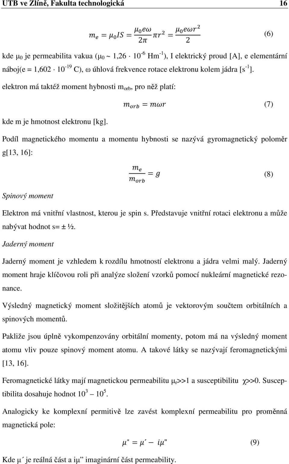 (7) Podíl magnetického momentu a momentu hybnosti se nazývá gyromagnetický poloměr g[13, 16]: Spinový moment (8) Elektron má vnitřní vlastnost, kterou je spin s.