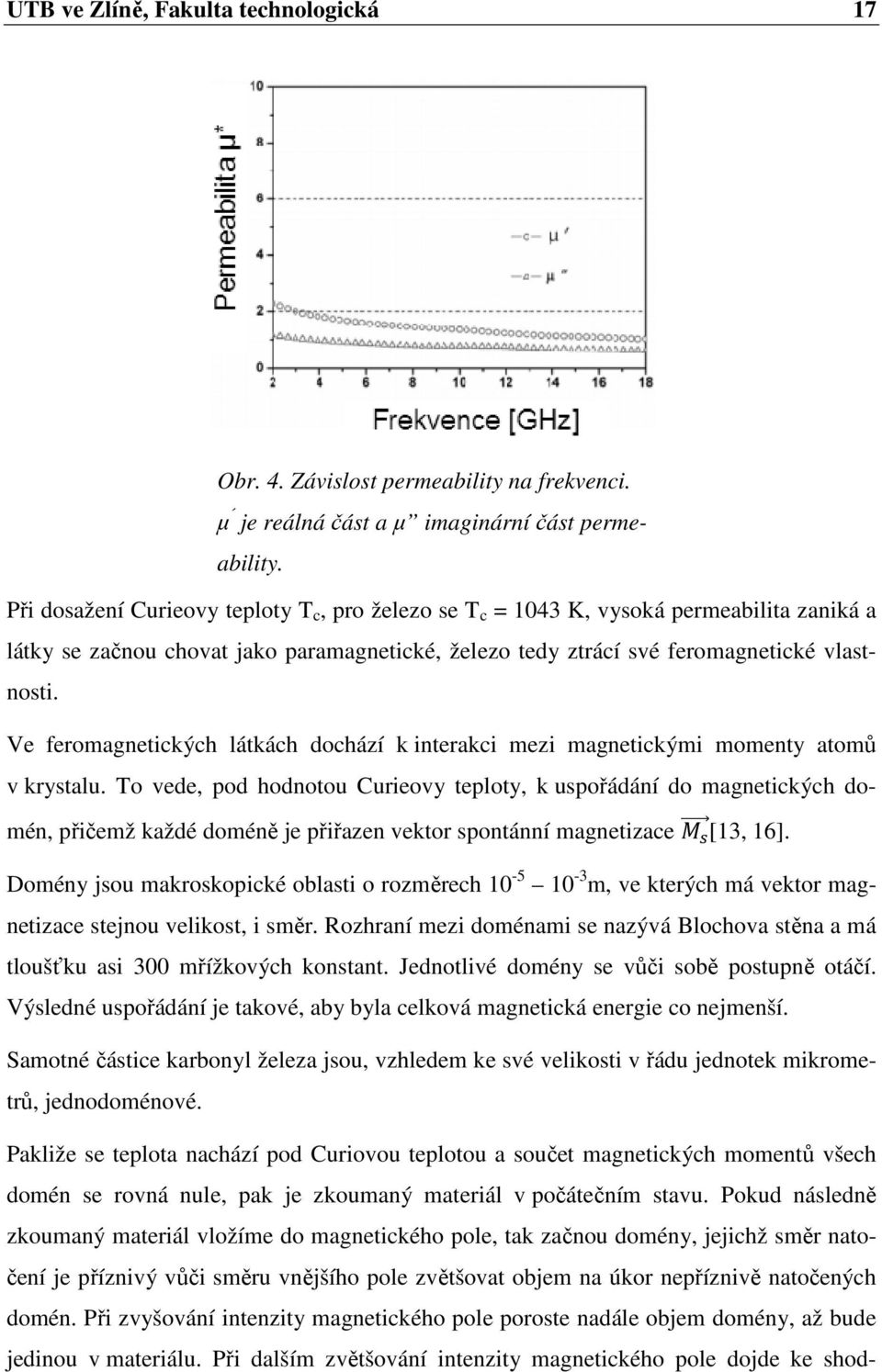 Ve feromagnetických látkách dochází k interakci mezi magnetickými momenty atomů v krystalu.