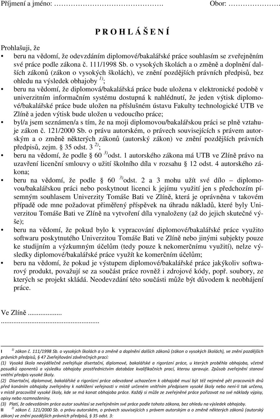 práce bude uložena v elektronické podobě v univerzitním informačním systému dostupná k nahlédnutí, že jeden výtisk diplomové/bakalářské práce bude uložen na příslušném ústavu Fakulty technologické
