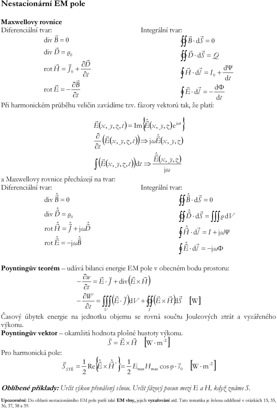 ( ( y, z, t )) jωe( x, y, z ) ˆ E ( ( )) ( x, y, z ) E x, y, z, t dt jω Integální tva: ˆ B d = ˆ D d = ρ dv ˆ H dl = I + jωψ ˆ E dl = jωφ Poyntingův teoém udává bilanci enegie EM pole v obecném bodu