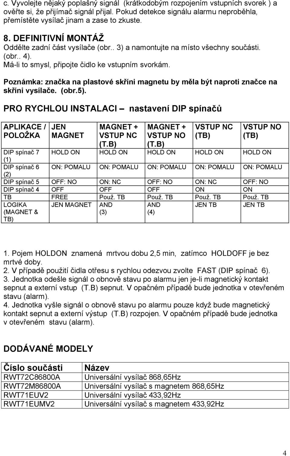 Má-li to smysl, připojte čidlo ke vstupním svorkám. Poznámka: značka na plastové skříni magnetu by měla být naproti značce na skříni vysílače. (obr.5).