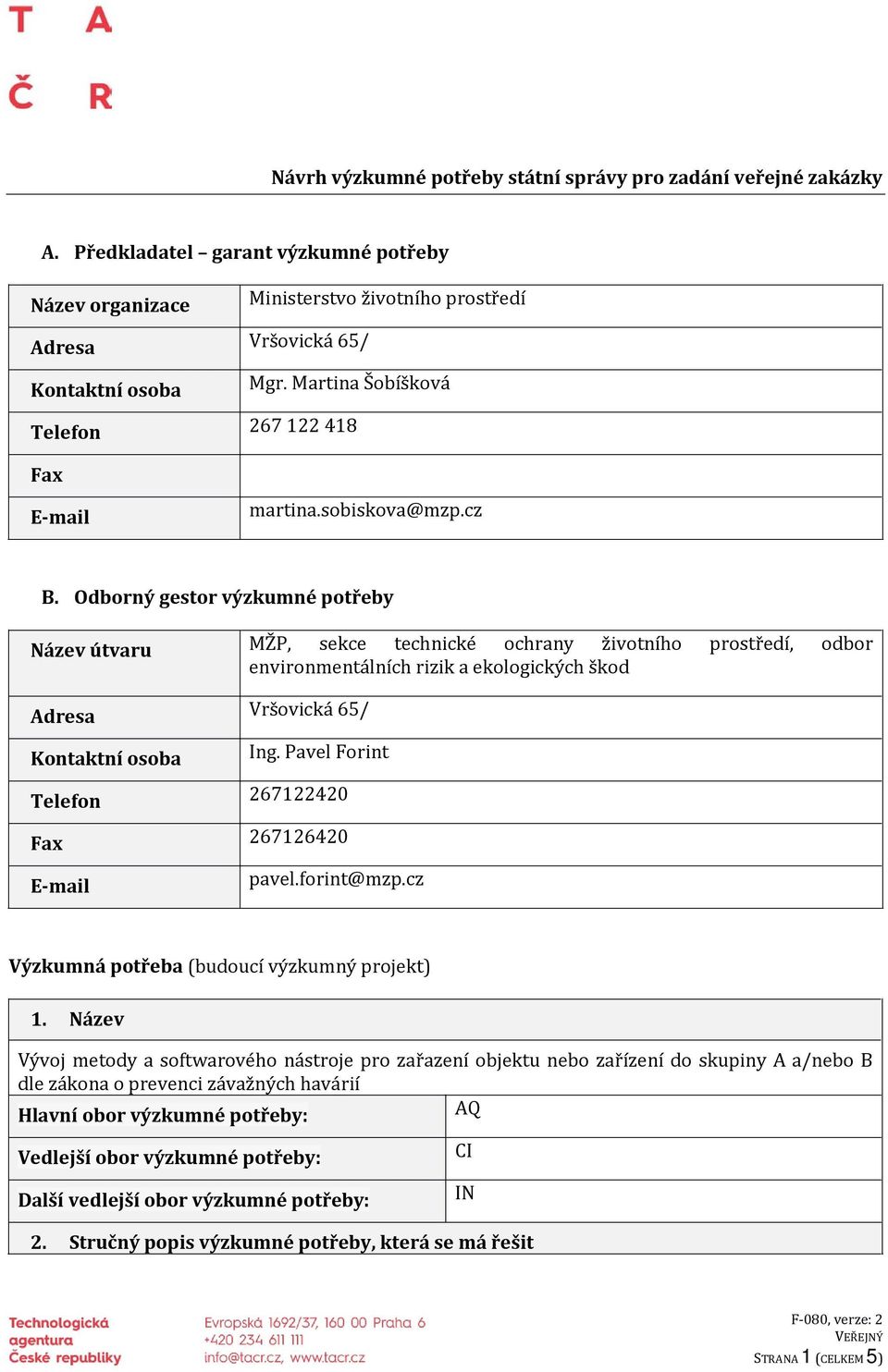 Odborný gestor výzkumné potřeby Název útvaru MŽP, sekce technické ochrany životního prostředí, odbor environmentálních rizik a ekologických škod Adresa Vršovická 65/ Kontaktní osoba Ing.