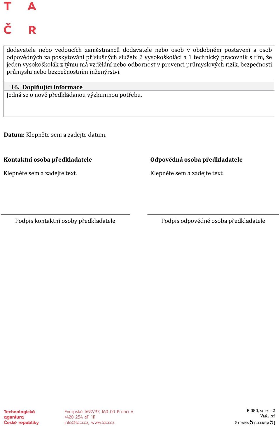 inženýrství. 16. Doplňující informace Jedná se o nově předkládanou výzkumnou potřebu. Datum: Klepněte sem a zadejte datum.