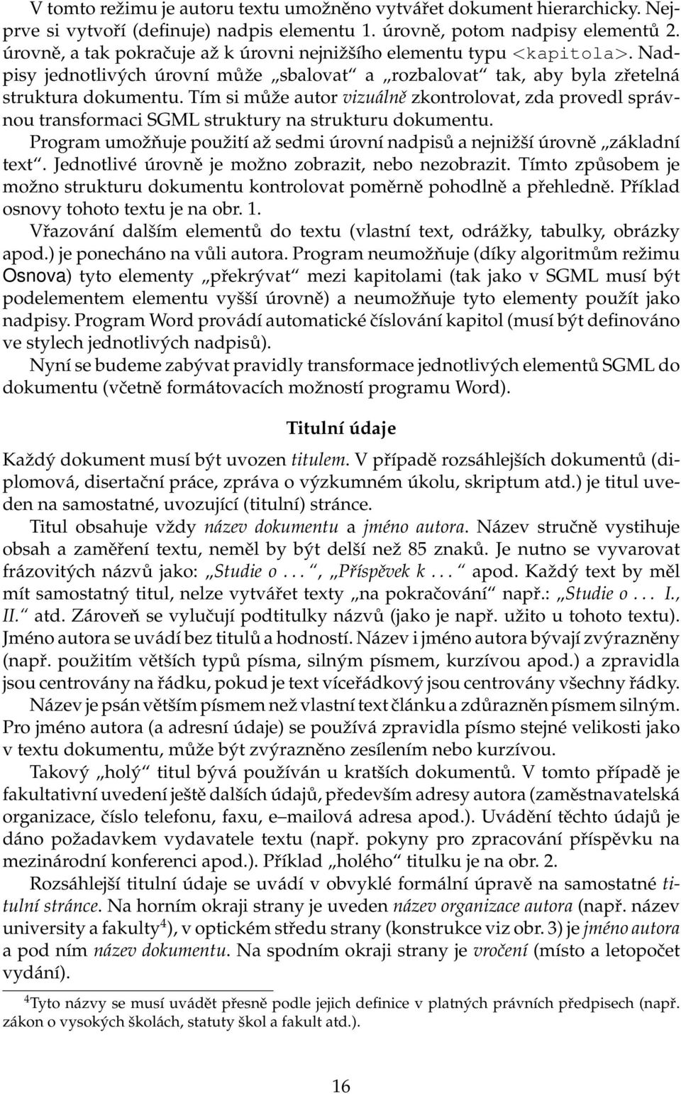 Tím si může autor vizuálně zkontrolovat, zda provedl správnou transformaci SGML struktury na strukturu dokumentu. Program umožňuje použití až sedmi úrovní nadpisů a nejnižší úrovně základní text.