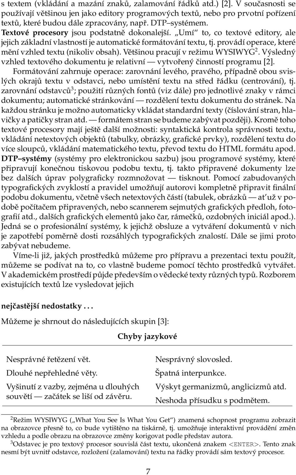 Umí to, co textové editory, ale jejich základní vlastností je automatické formátování textu, tj. provádí operace, které mění vzhled textu (nikoliv obsah). Většinou pracují v režimu WYSIWYG 2.