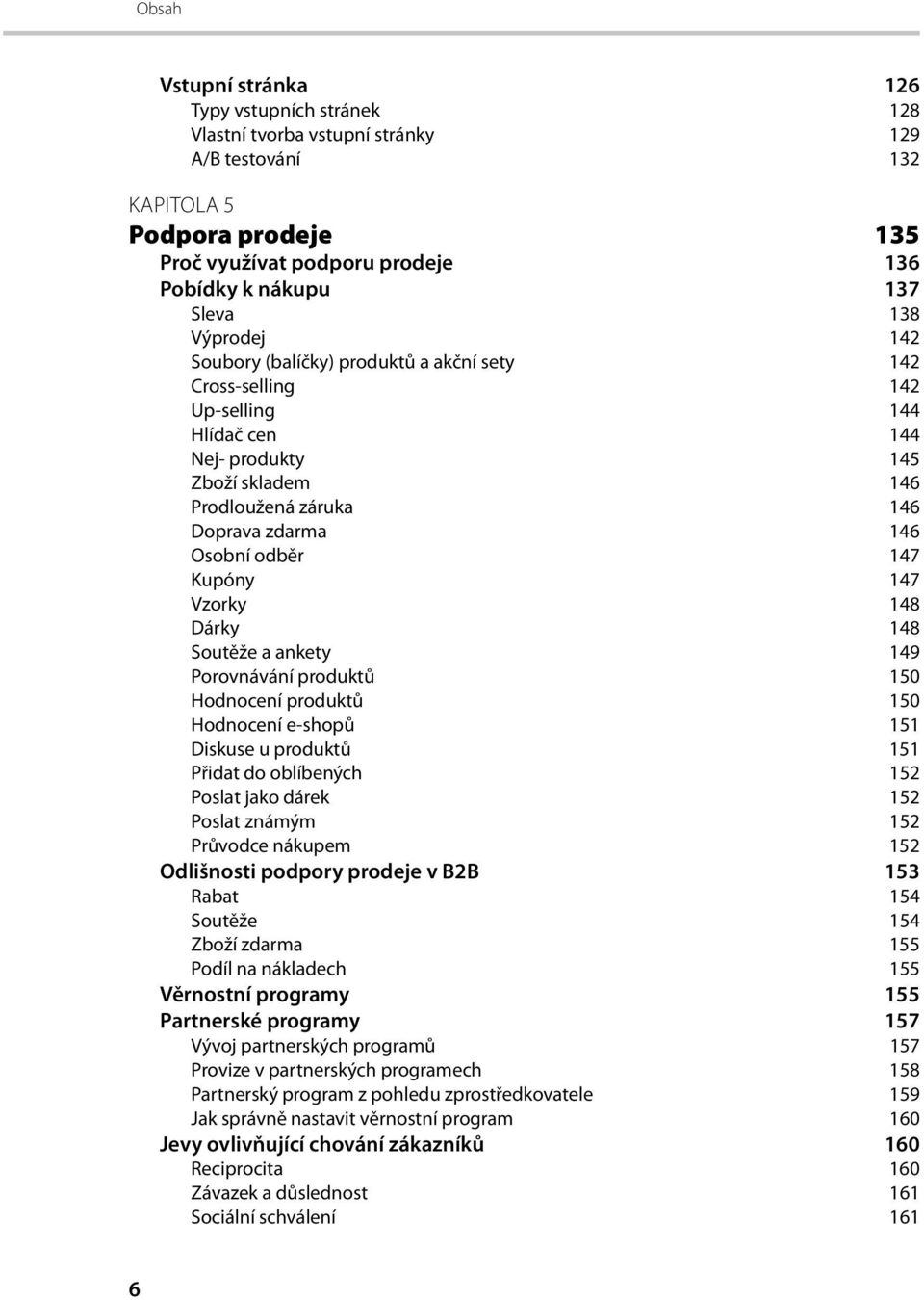 Kupóny 147 Vzorky 148 Dárky 148 Soutěže a ankety 149 Porovnávání produktů 150 Hodnocení produktů 150 Hodnocení e-shopů 151 Diskuse u produktů 151 Přidat do oblíbených 152 Poslat jako dárek 152 Poslat