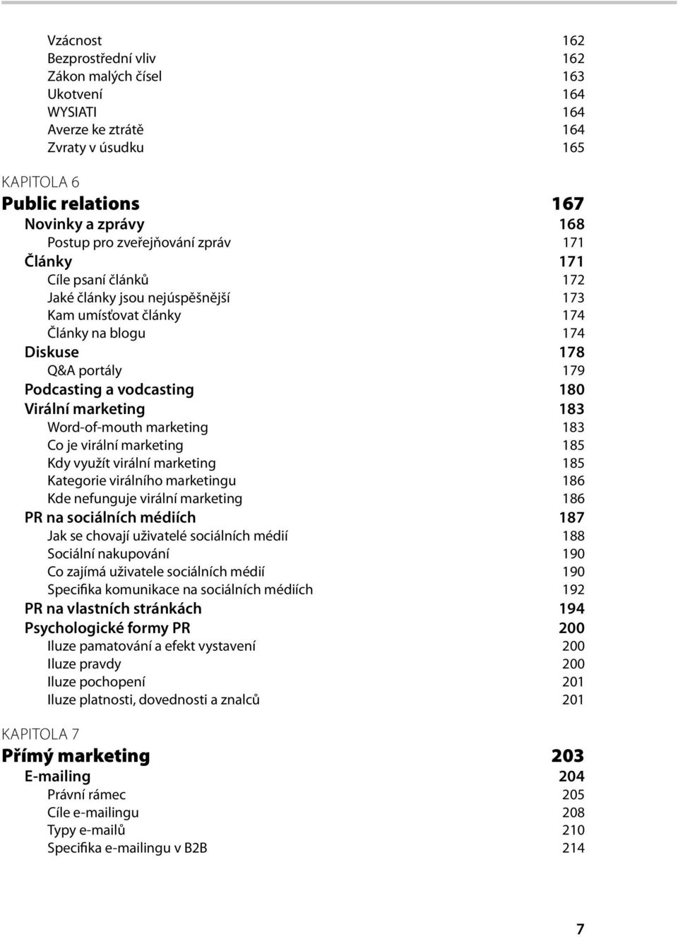 marketing 183 Word-of-mouth marketing 183 Co je virální marketing 185 Kdy využít virální marketing 185 Kategorie virálního marketingu 186 Kde nefunguje virální marketing 186 PR na sociálních médiích