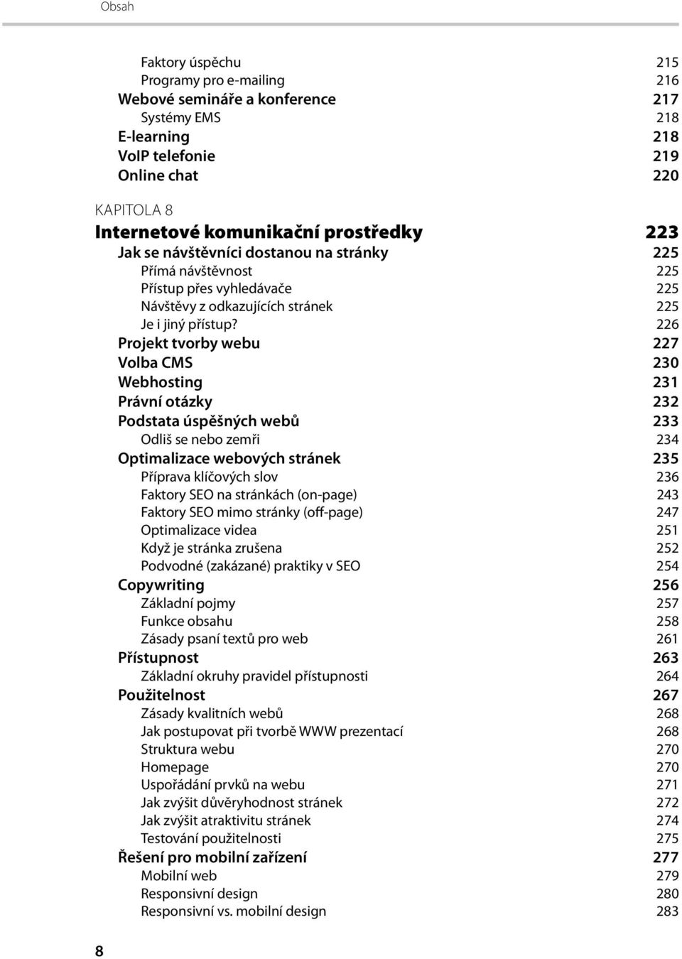 226 Projekt tvorby webu 227 Volba CMS 230 Webhosting 231 Právní otázky 232 Podstata úspěšných webů 233 Odliš se nebo zemři 234 Optimalizace webových stránek 235 Příprava klíčových slov 236 Faktory