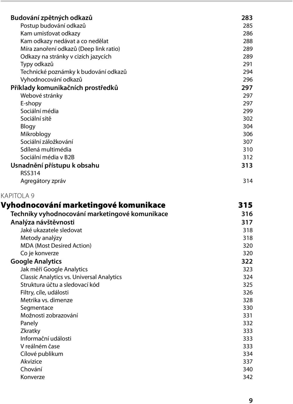 Mikroblogy 306 Sociální záložkování 307 Sdílená multimédia 310 Sociální média v B2B 312 Usnadnění přístupu k obsahu 313 RSS 314 Agregátory zpráv 314 KAPITOLA 9 Vyhodnocování marketingové komunikace