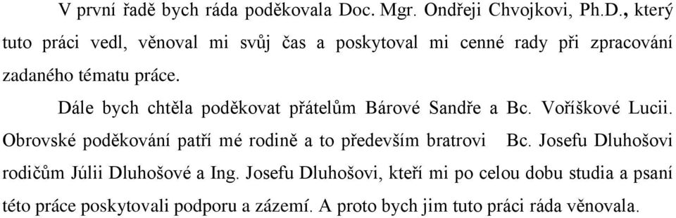 , který tuto práci vedl, věnoval mi svůj čas a poskytoval mi cenné rady při zpracování zadaného tématu práce.