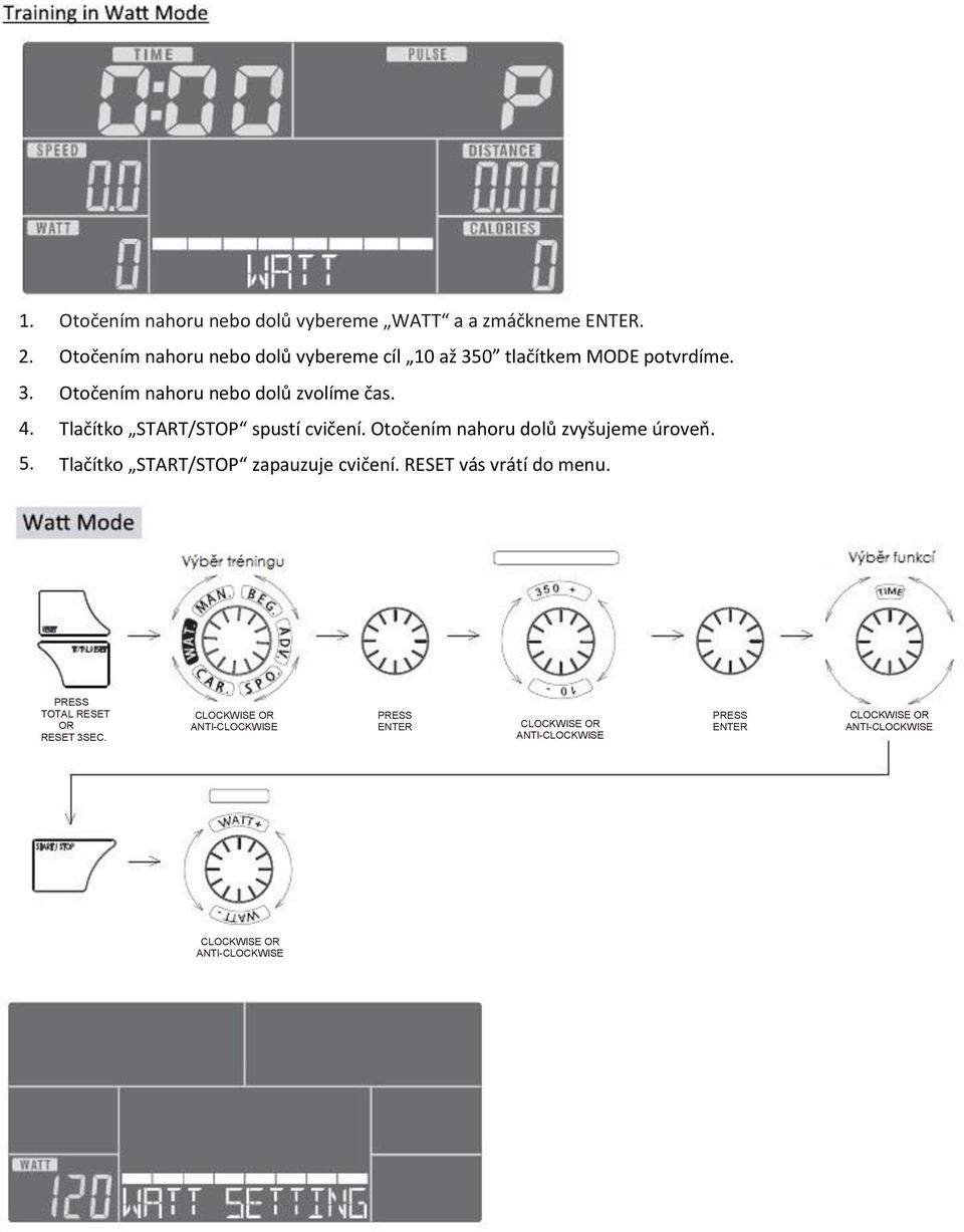 Tlačítko START/STOP spustí cvičení. Otočením nahoru dolů zvyšujeme úroveň. Tlačítko START/STOP zapauzuje cvičení.