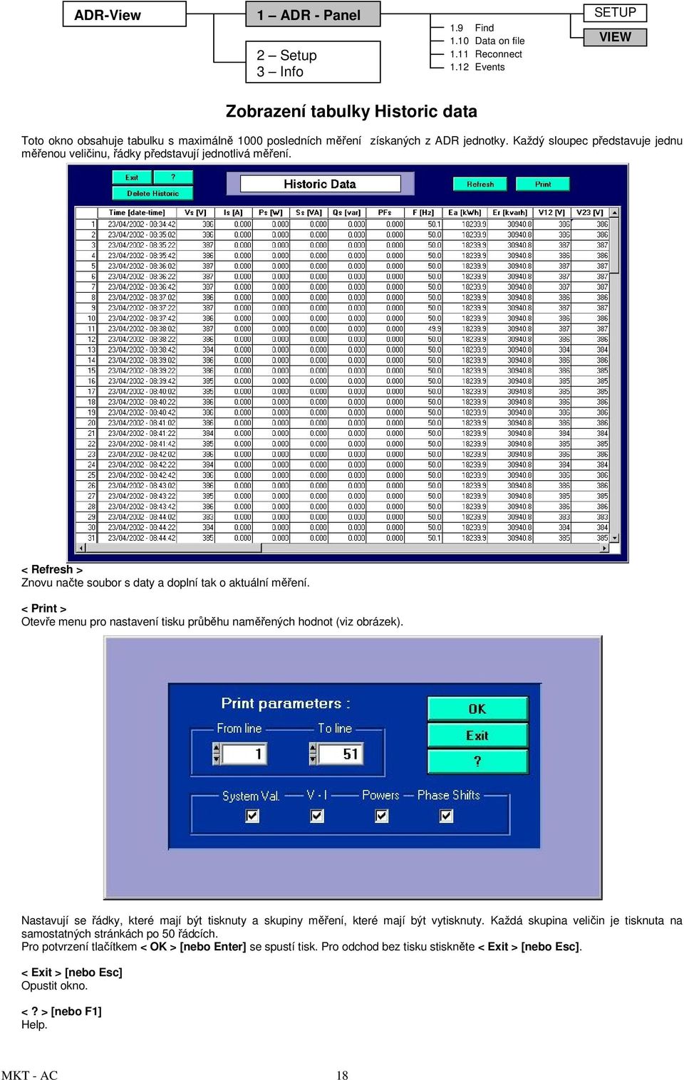 Každý sloupec představuje jednu měřenou veličinu, řádky představují jednotlivá měření. < Refresh > Znovu načte soubor s daty a doplní tak o aktuální měření.